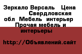 Зеркало Версаль › Цена ­ 9 700 - Свердловская обл. Мебель, интерьер » Прочая мебель и интерьеры   